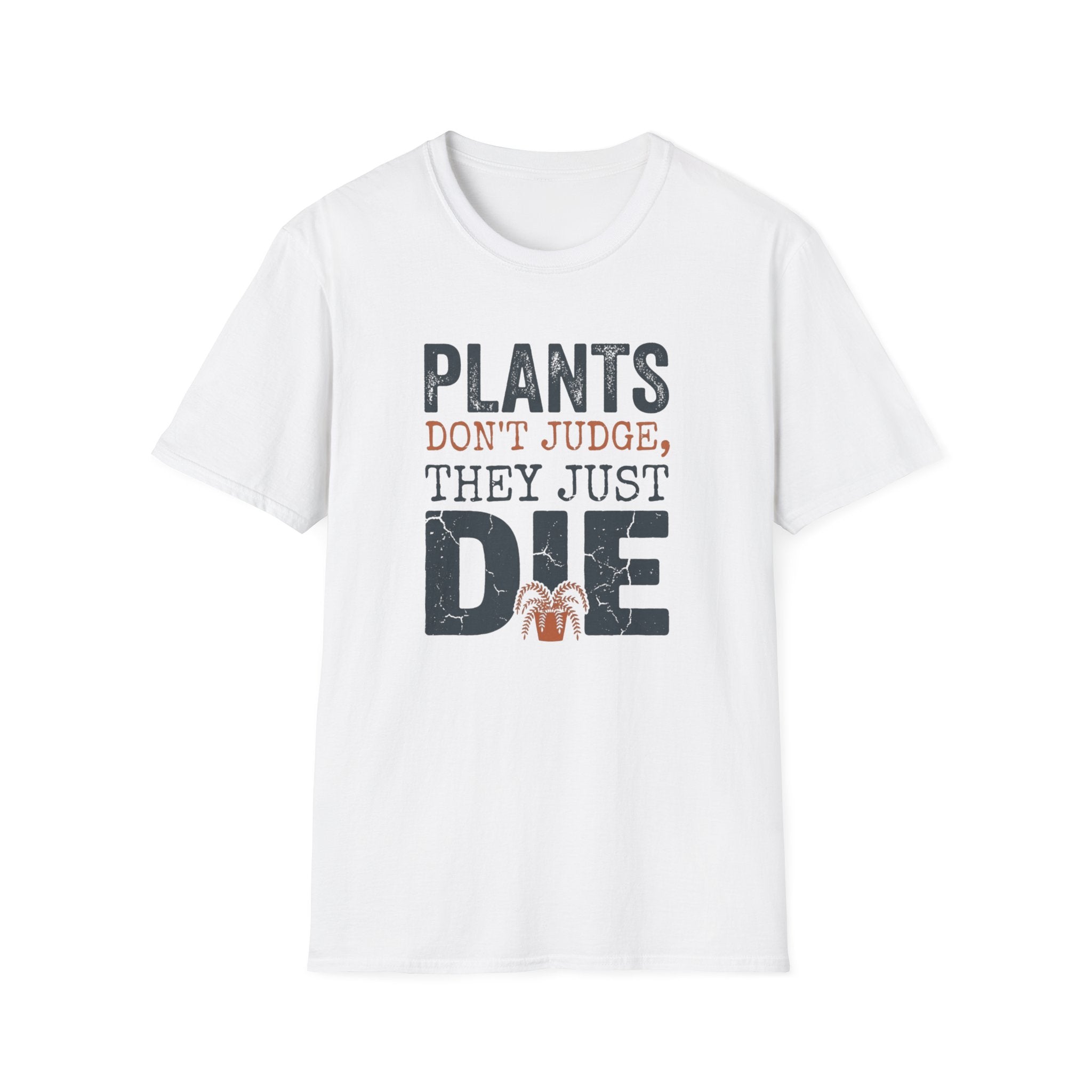 "Plants Don't Judge, They Just Die" T-Shirt