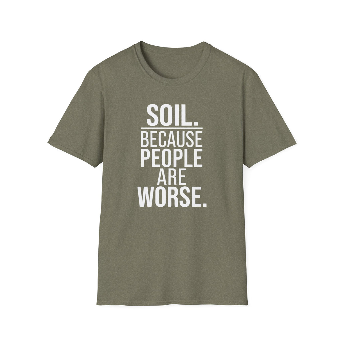 Soil. Because People Are Worse. T-Shirt