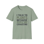 I Talk to Plants Because People Are Exhausting T-Shirt