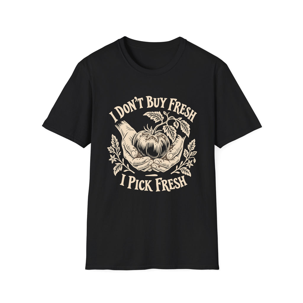 I Don’t Buy Fresh, I Pick Fresh T-Shirt