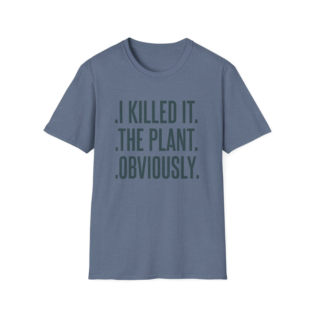I Killed It. The Plant. Obviously. Tee