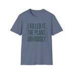 I Killed It. The Plant. Obviously. Tee