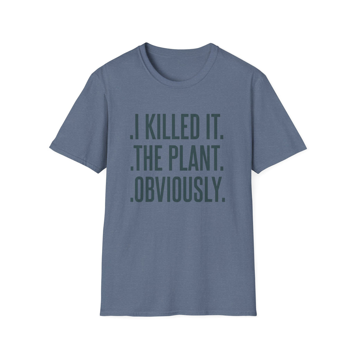 I Killed It. The Plant. Obviously. Tee