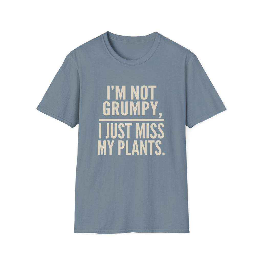 I’m Not Grumpy, I Just Miss My Plants T-Shirt