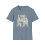 I’m Not Grumpy, I Just Miss My Plants T-Shirt