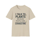 I Talk to Plants Because People Are Exhausting Tee