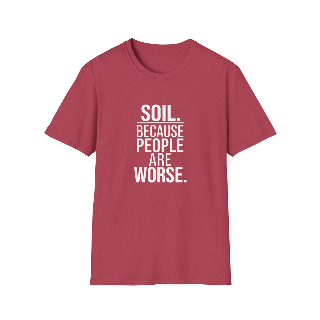 "Soil. Because People Are Worse." T-Shirt