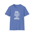 "Soil. Because People Are Worse." T-Shirt