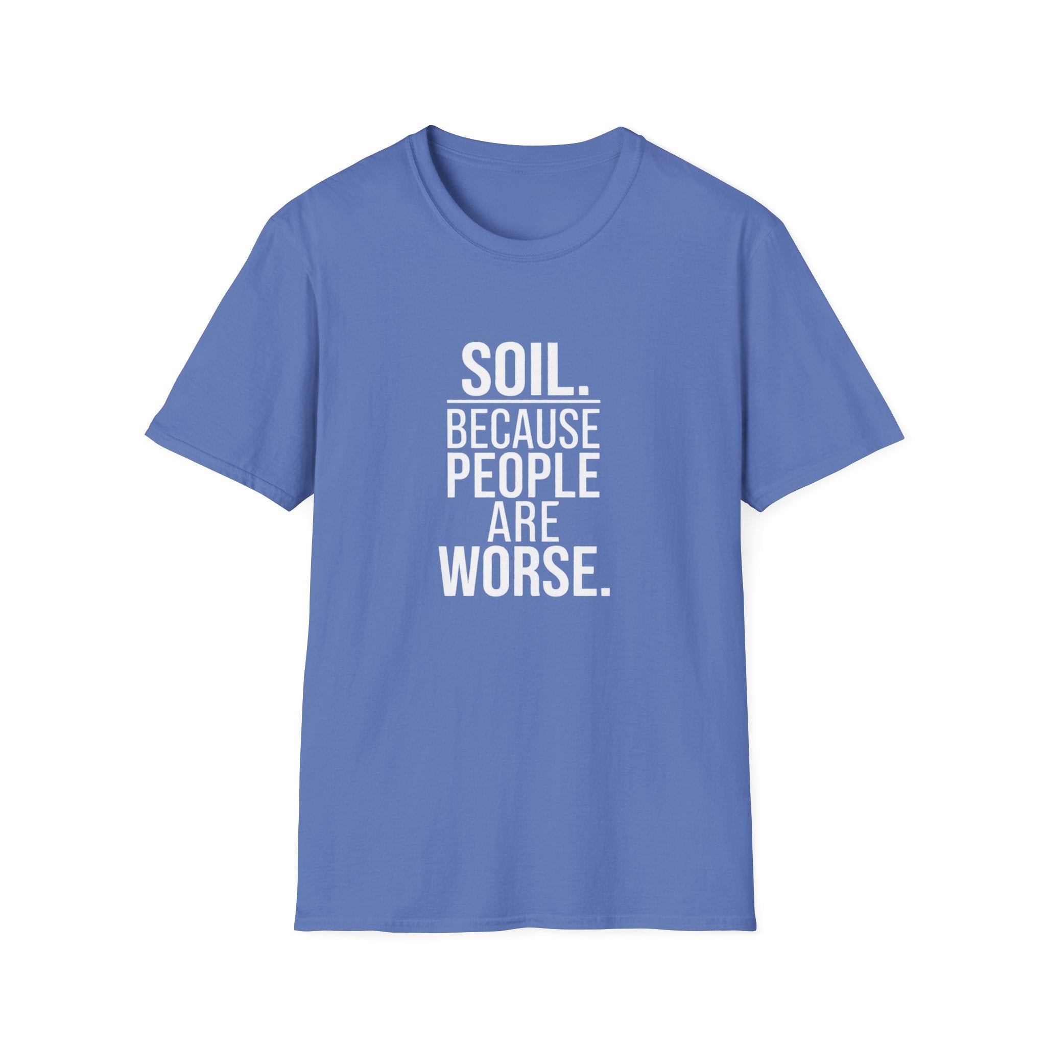 "Soil. Because People Are Worse." T-Shirt