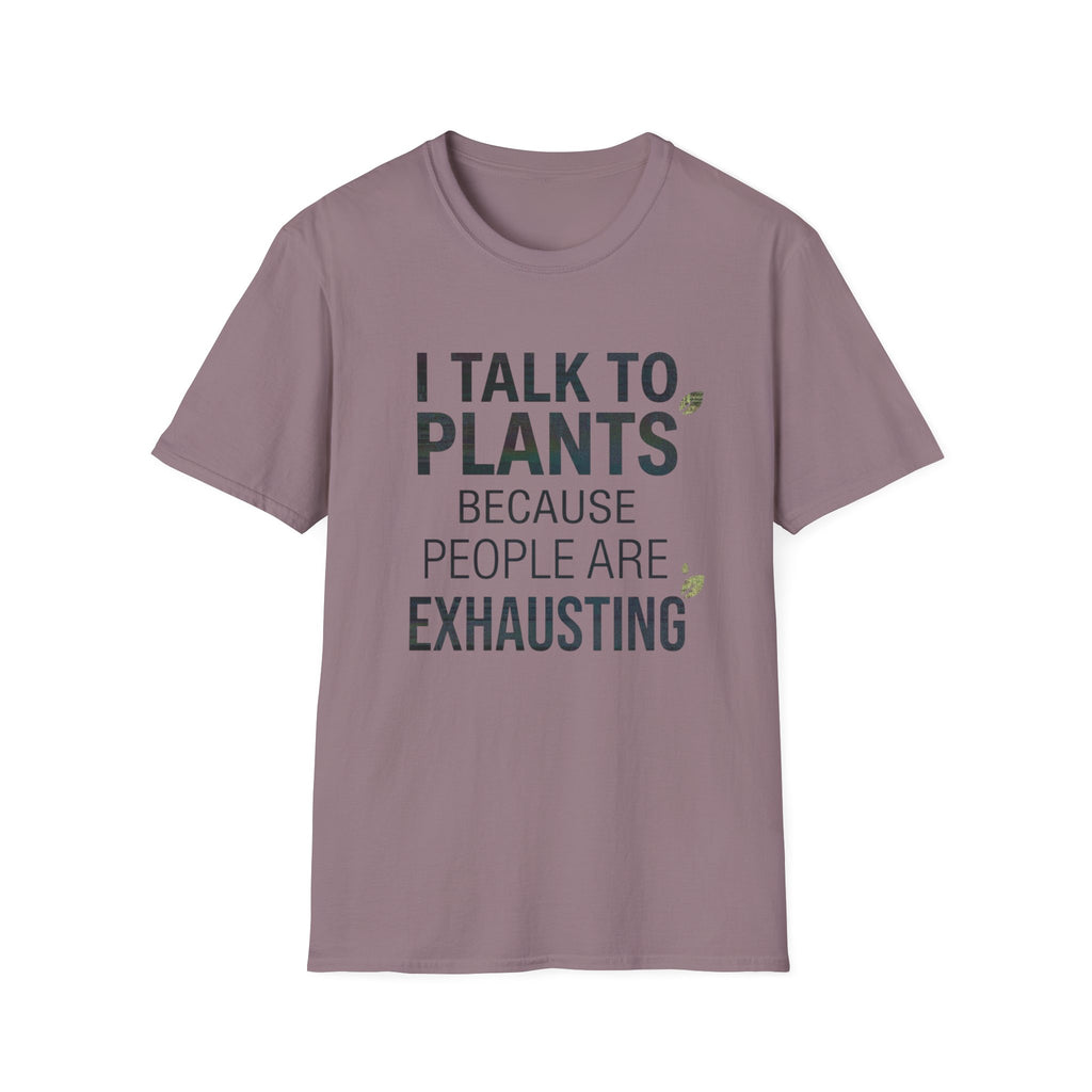 I Talk to Plants Because People Are Exhausting Tee