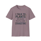 I Talk to Plants Because People Are Exhausting Tee
