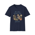 If I Die Water My Plants T-Shirt