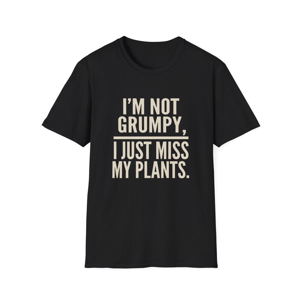 I’m Not Grumpy, I Just Miss My Plants T-Shirt