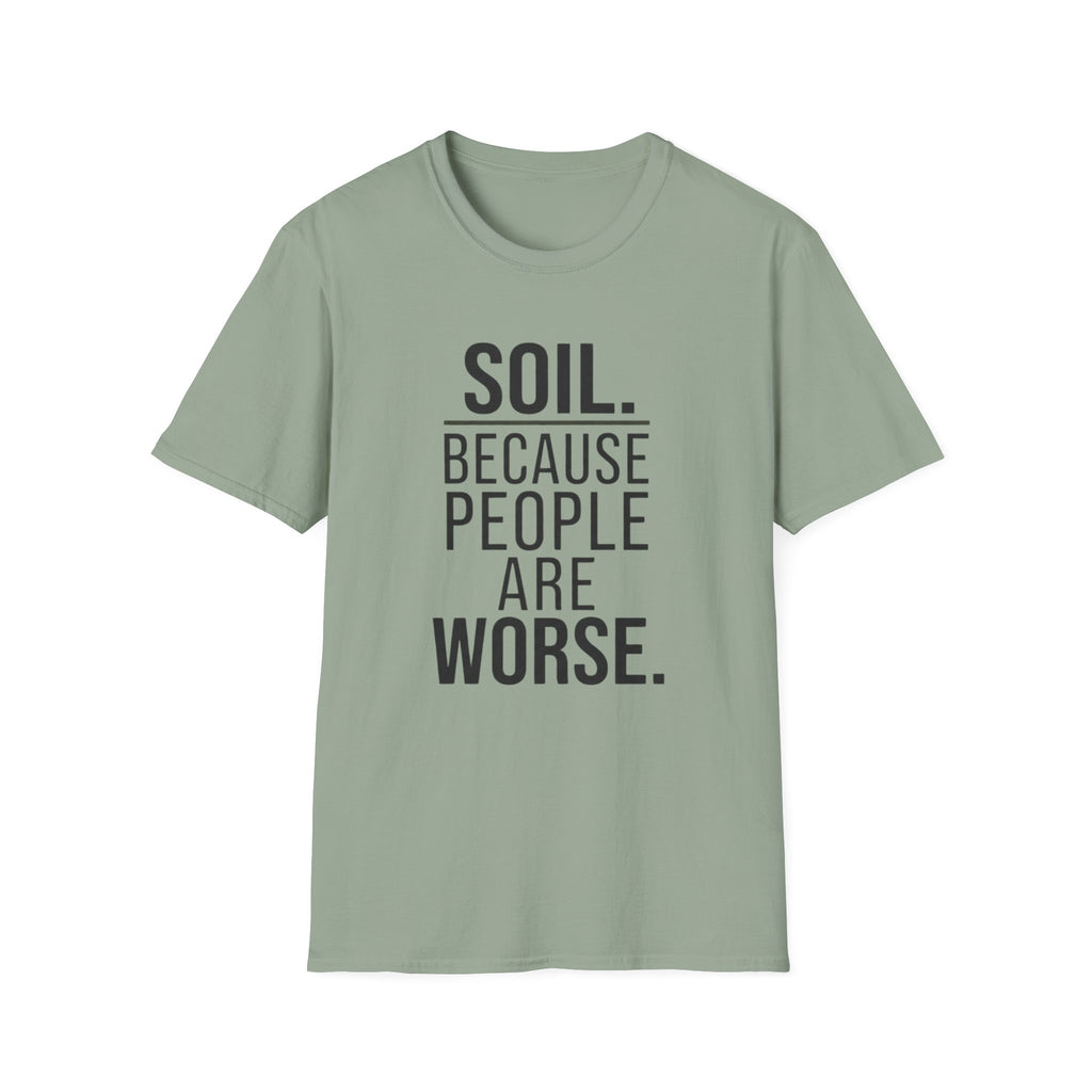 Soil. Because People Are Worse. T-Shirt