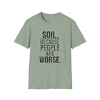 Soil. Because People Are Worse. T-Shirt