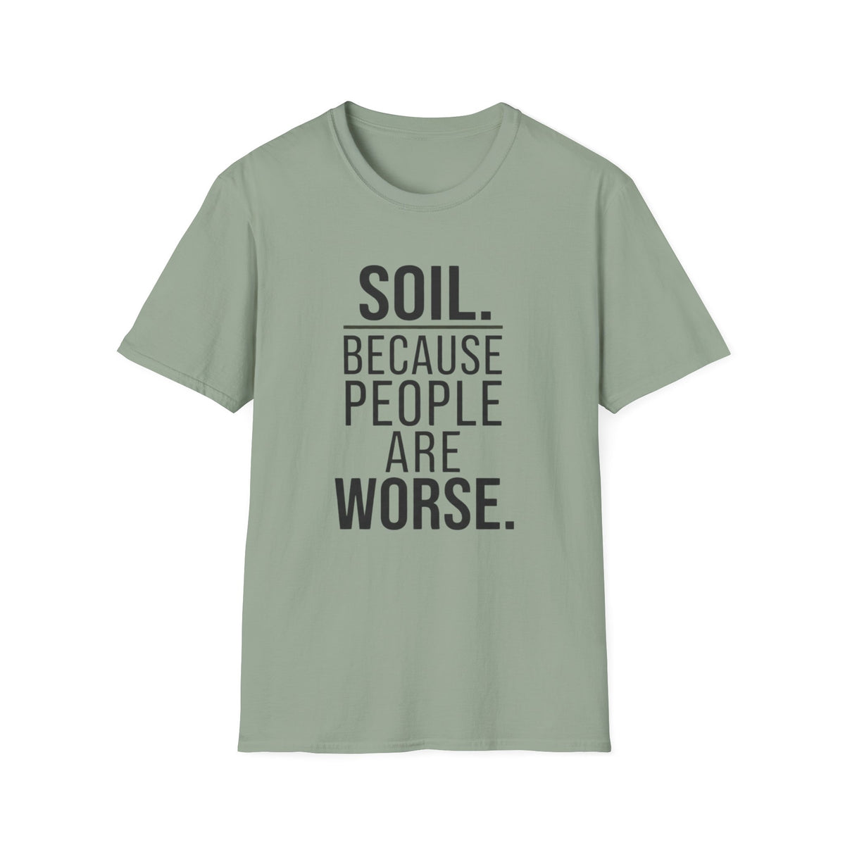 Soil. Because People Are Worse. T-Shirt
