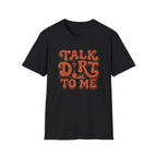 Talk Dirt To Me T‑Shirt